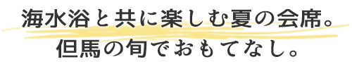 海水浴と共に楽しむ夏の会席。但馬の旬でおもてなし。